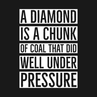 A Diamond Is A Chunk Of Coal T-Shirt