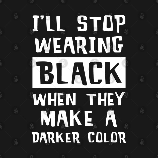 I'll Stop Wearing Black When They Make A Darker Color by mstory