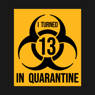 I Turned 13 in Quarantine Shirt - Biohazard Series T-Shirt