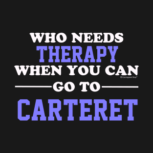 Who Needs Therapy When You Can Go To Carteret T-Shirt