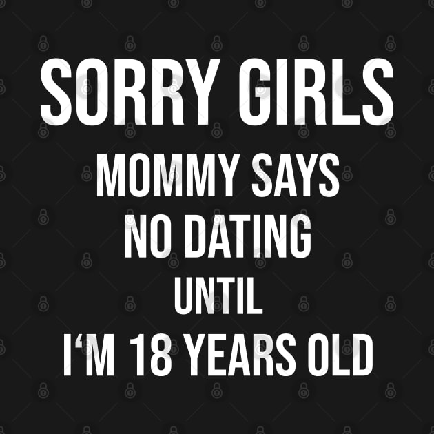 Sorry girls! Mommy says no dating until I'm 18 by Shirtbubble