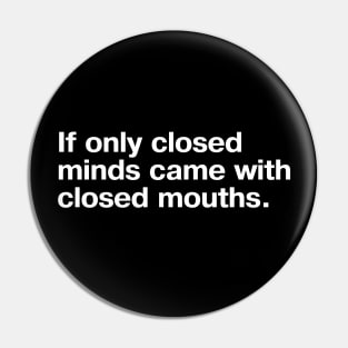 If only closed minds came with closed mouths. Pin