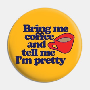 Bring me coffee and tell me I'm pretty Pin