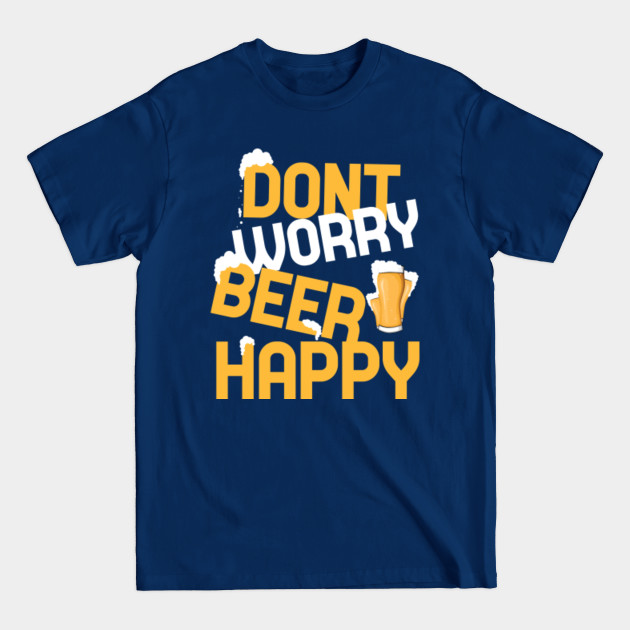 Disover Don't Worry Beer Happy - Beer - T-Shirt