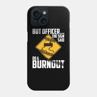 But Officer the Sign Said Do a Burnout - Funny Car Phone Case