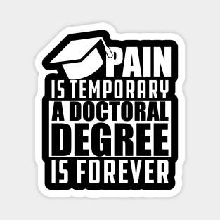 Doctoral Degree - Pain is temporary doctoral degree is permanent Magnet