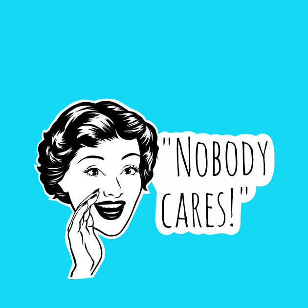 Nobody cares, funny quotes by TimAddisonArt