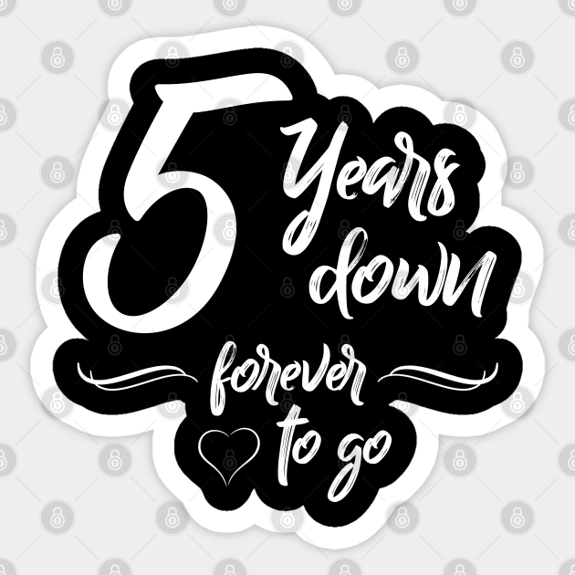 5 Years Down Forever To Go Wedding Couple Anniversary Five Year Anniversary Sticker Teepublic