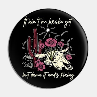 It Ain't Me Broke Yet But Damn It Needs Fixing Bull Flowers Graphic Mountains Pin