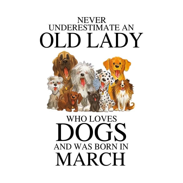 Never Underestimate An Old Lady Who Loves Dogs And Was Born In March by louismcfarland