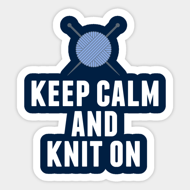 Keep Calm And Knit On Knitting Humor Keep Calm Knit On Aufkleber Teepublic De