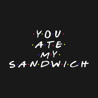 "You Ate My Sandwich" funny slogan design T-Shirt