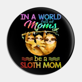 In A World Full Of Mom Be A Sloth Mom Pin