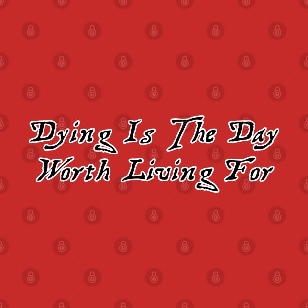 Dying Is The Day Worth Living For by The Great Stories