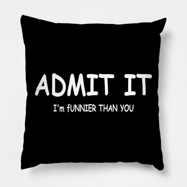 ADMIT IT I'm funnier than you Pillow by Panwise