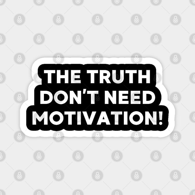 The Truth don’t need motivation Magnet by UrbanLifeApparel