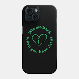 Who Needs Luck - When You Have Jesus Phone Case