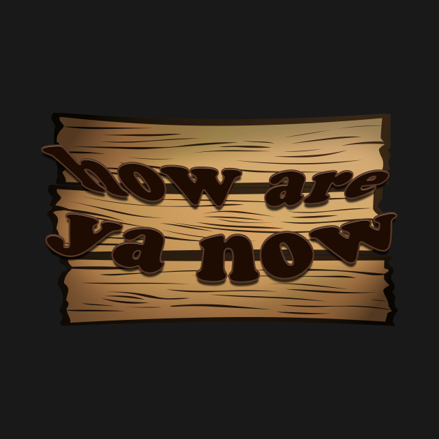 How are ya now Letterkenny TShirt TeePublic