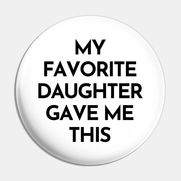 My Favorite Daughter Gave Me This. Funny Mom Or Dad Gift From Kids. Pin by That Cheeky Tee