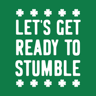 Let's Get Ready to Stumble FUNNY St Patrick's Day LUCKY Shamrock GIFT T-Shirt