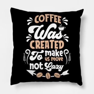 Coffee was Created to Make us move not Lazy Pillow