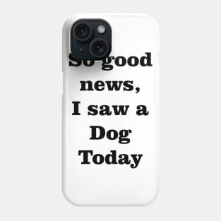 I saw a dog today Phone Case