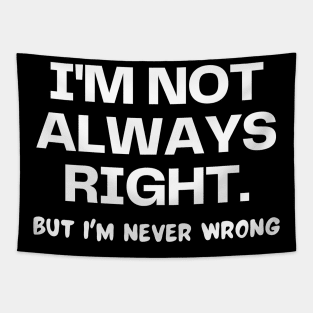 I'm not always right, but I'm never wrong Tapestry