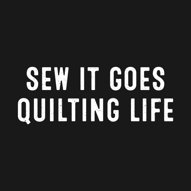 Sew It Goes Quilting Life by trendynoize