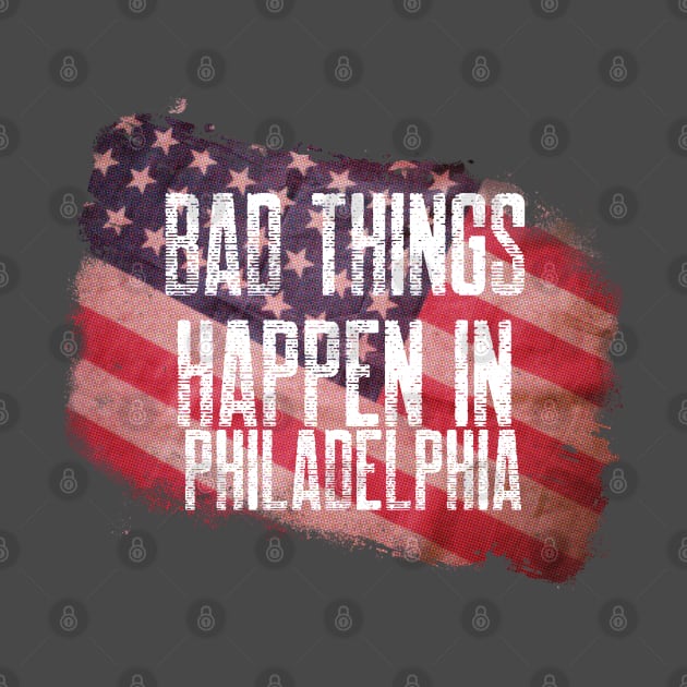 BAD THINGS HAPPEN IN PHILADELPHIA by AurosakiCreations