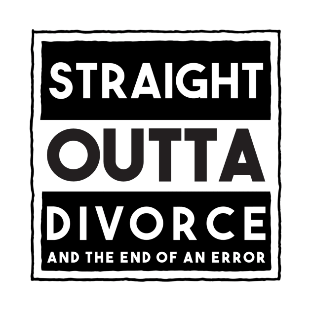 Straight Outta Divorce And The End Of An Error by FirstTees