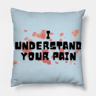 I UNDERSTAND YOUR PAIN Pillow