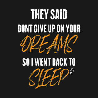 They Said Dont Give Up On Your Dreams Back To Sleep T-Shirt