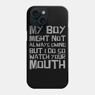 My boy might not always swing but I Do So Watch Your Mouth Phone Case