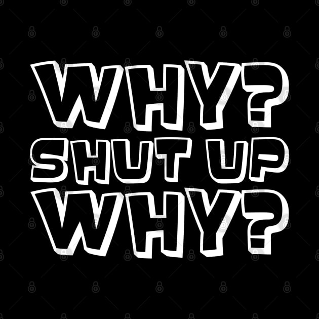 Why? Shut Up. Why? (White) by Niemand