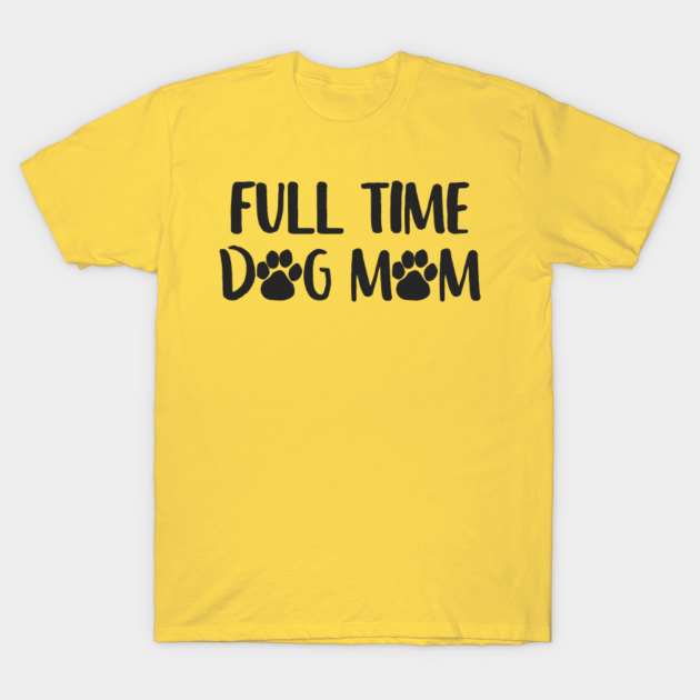 Discover Full time dog mom - Full Time Dog Mom Mum - T-Shirt