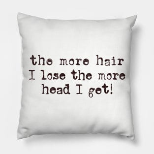 the more hair i lose the more head I get Pillow