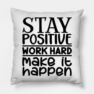 Stay positive, work hard, make it happen Pillow