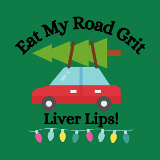 Eat My Road Grit Liver Lips! - Funny Clark Griswold Christmas Vacation Quote T-Shirt