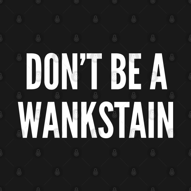 Don't Be A Wankstain - Funny Insult Offensive Slogan Statement Logo by sillyslogans