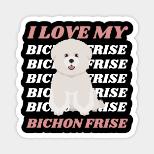 I love my Bichon Frise Life is better with my dogs Dogs I love all the dogs Magnet