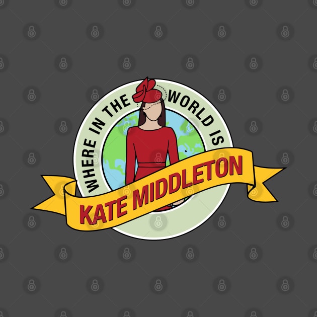 Kate Middleton, Where in the world is Kate? Where is Kate? Where is Kate Middleton? by TheShirtGypsy