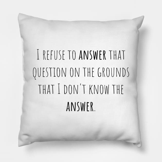 I refuse to answer - Saying - Funny Pillow by maxcode