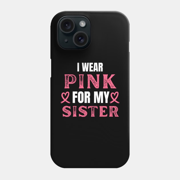 I Wear Pink For My Sister Breast Cancer Birthday Phone Case by Illustradise