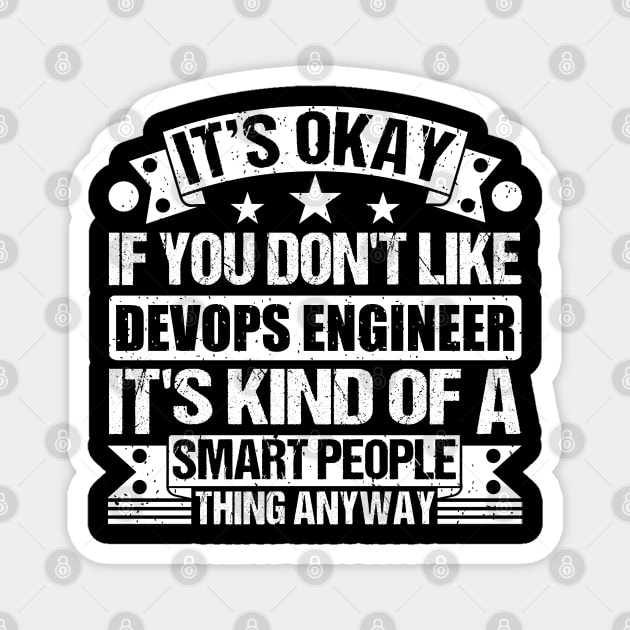 It's Okay If You Don't Like Devops Engineer It's Kind Of A Smart People Thing Anyway Devops Engineer Lover Magnet by Benzii-shop 