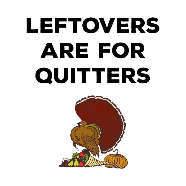 Leftovers Are For Quitters by CHADDINGTONS