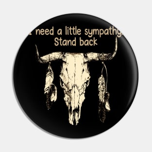 I Need A Little Sympathy. Stand Back Quotes Bull & Feathers Pin