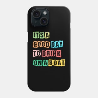 It's A Good Day To Drink On A Boat Funny Boating Phone Case