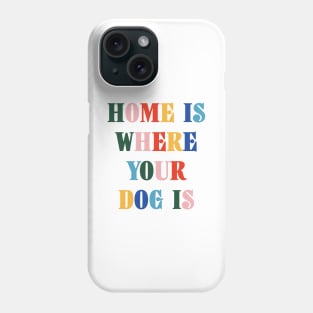 Home Is Where Your Dog Is Colorful Typography Phone Case