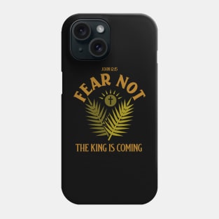 FEAR NOT - The King Is Coming John 12:15 Phone Case