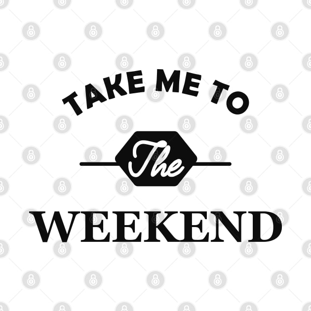 Weekend - Take me to the weekend by KC Happy Shop